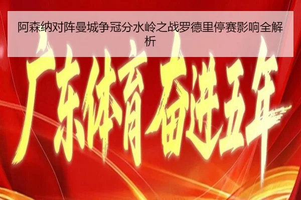 阿森纳对阵曼城争冠分水岭之战罗德里停赛影响全解析