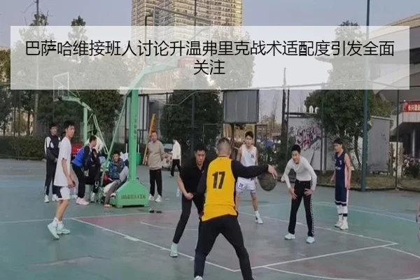 巴萨哈维接班人讨论升温弗里克战术适配度引发全面关注