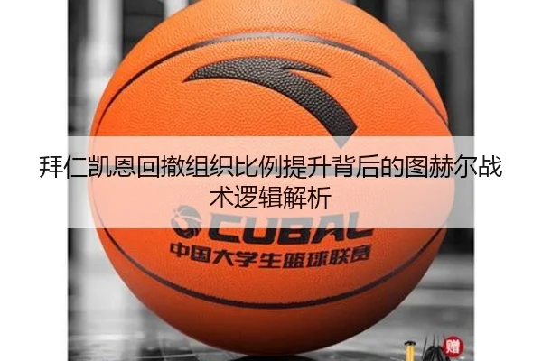 拜仁凯恩回撤组织比例提升背后的图赫尔战术逻辑解析