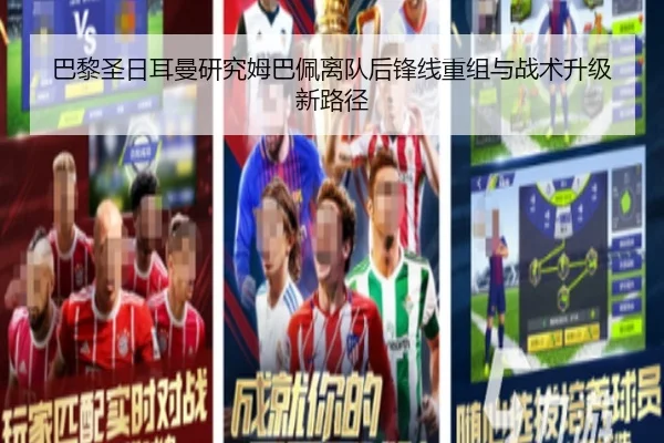 巴黎圣日耳曼研究姆巴佩离队后锋线重组与战术升级新路径